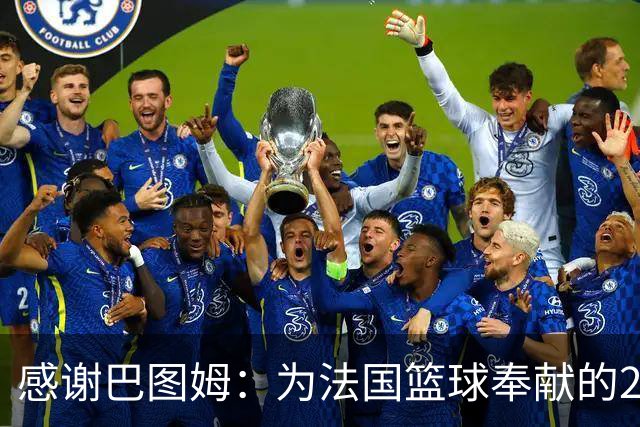 感谢巴图姆：为法国篮球奉献的21年辉煌旅程